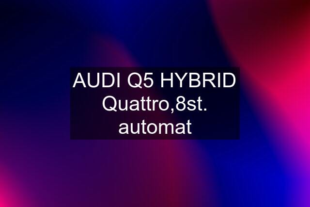 AUDI Q5 HYBRID Quattro,8st. automat