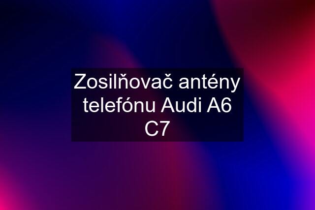 Zosilňovač antény telefónu Audi A6 C7