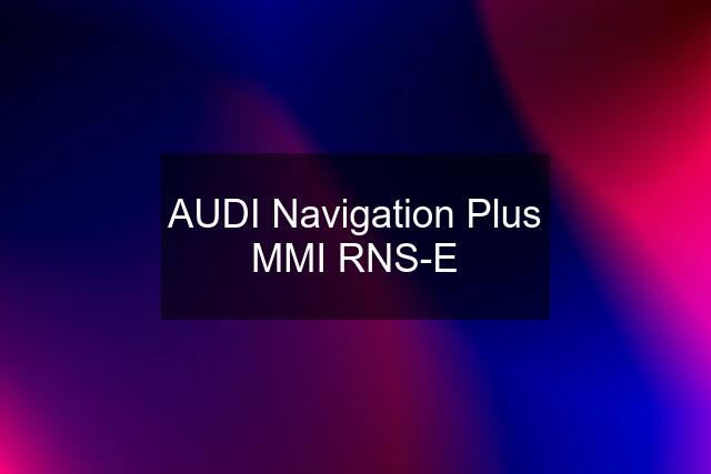 AUDI Navigation Plus MMI RNS-E