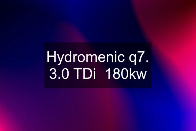 Hydromenic q7. 3.0 TDi  180kw