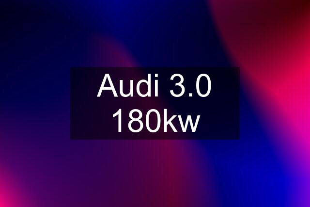 Audi 3.0 180kw