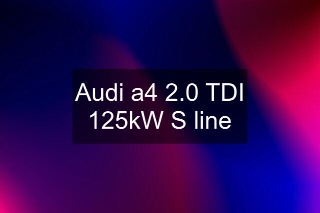 Audi a4 2.0 TDI 125kW S line