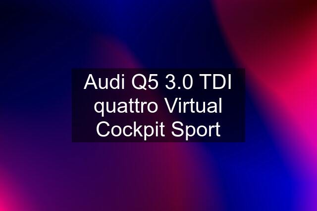 Audi Q5 3.0 TDI quattro Virtual Cockpit Sport