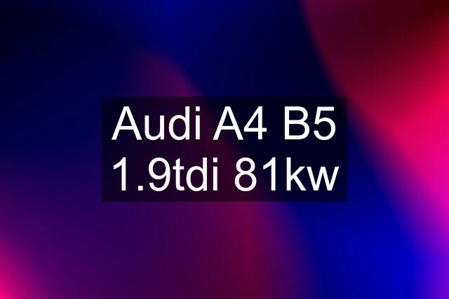 Audi A4 B5 1.9tdi 81kw