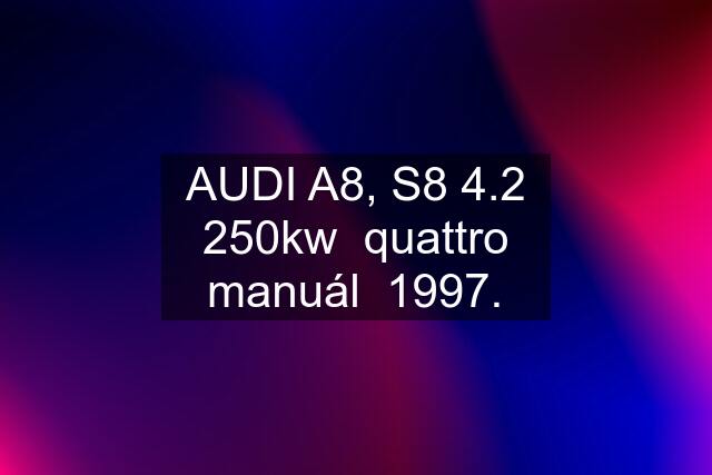 AUDI A8, S8 4.2 250kw  quattro manuál  1997.