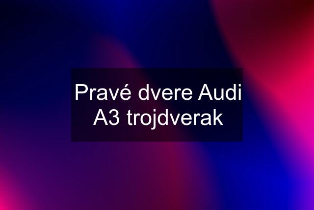 Pravé dvere Audi A3 trojdverak