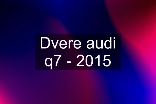 Dvere audi q7 - 2015