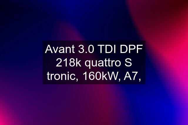 Avant 3.0 TDI DPF 218k quattro S tronic, 160kW, A7,