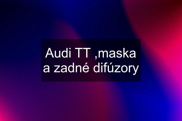 Audi TT ,maska a zadné difúzory