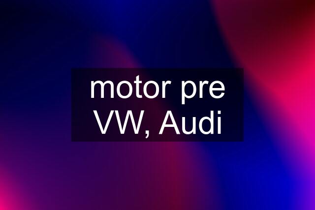 motor pre VW, Audi