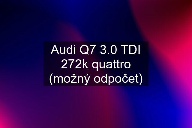 Audi Q7 3.0 TDI 272k quattro (možný odpočet)