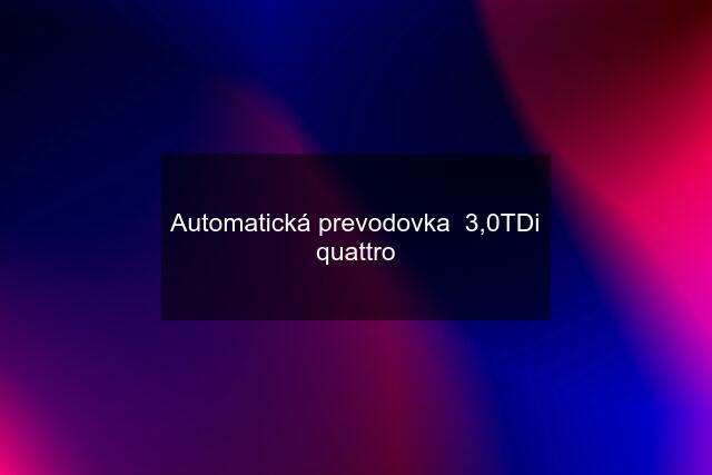 Automatická prevodovka  3,0TDi quattro