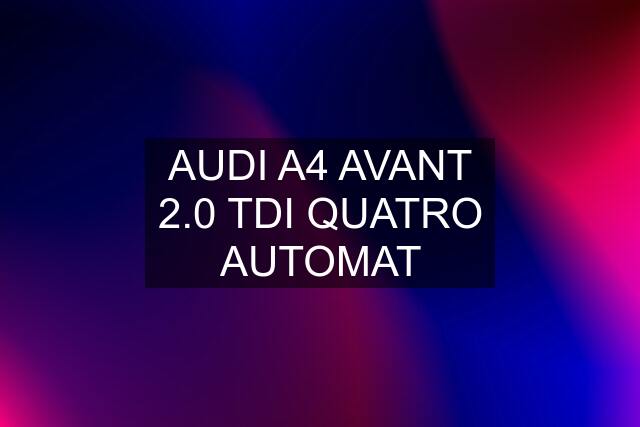 AUDI A4 AVANT 2.0 TDI QUATRO AUTOMAT