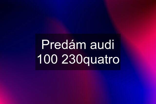 Predám audi 100 230quatro