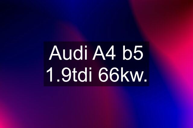 Audi A4 b5 1.9tdi 66kw.