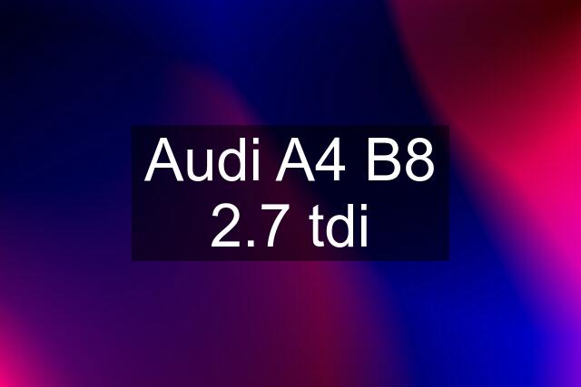 Audi A4 B8 2.7 tdi