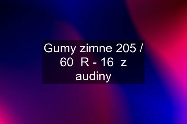 Gumy zimne 205 / 60  R - 16  z audiny