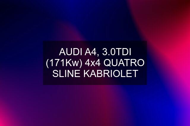 AUDI A4, 3.0TDI (171Kw) 4x4 QUATRO SLINE KABRIOLET