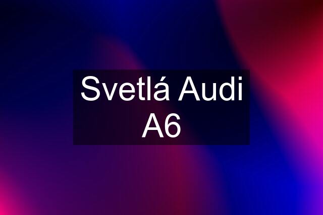 Svetlá Audi A6