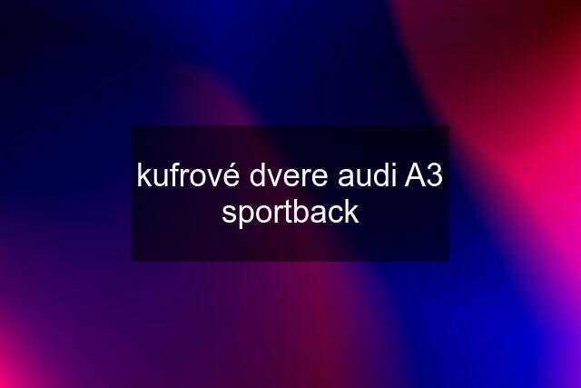 kufrové dvere audi A3 sportback