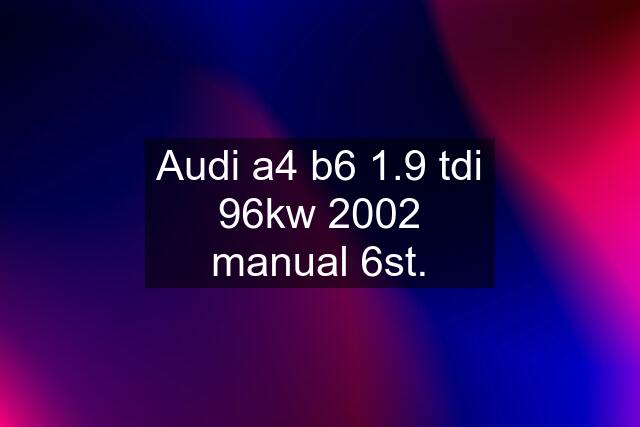 Audi a4 b6 1.9 tdi 96kw 2002 manual 6st.