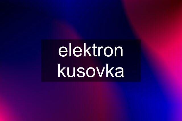 elektron kusovka