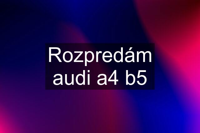 Rozpredám audi a4 b5