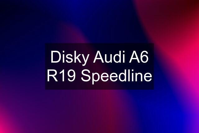 Disky Audi A6 R19 Speedline