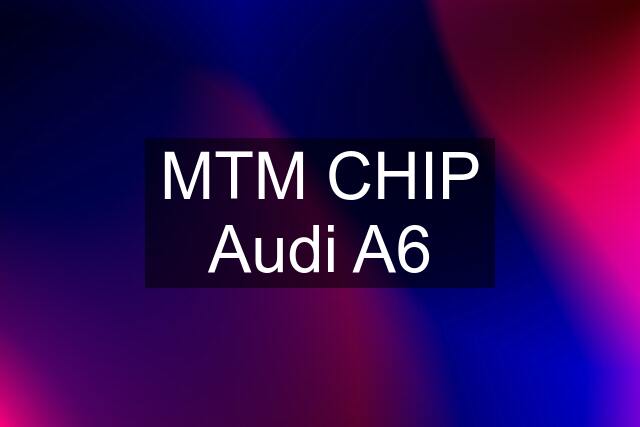 MTM CHIP Audi A6