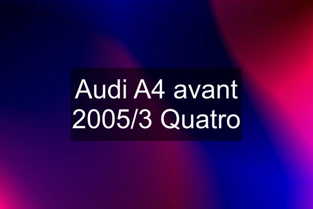 Audi A4 avant 2005/3 Quatro