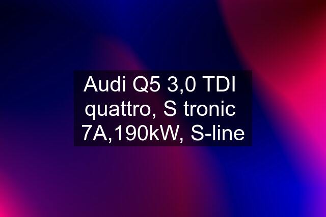 Audi Q5 3,0 TDI  quattro, S tronic  7A,190kW, S-line