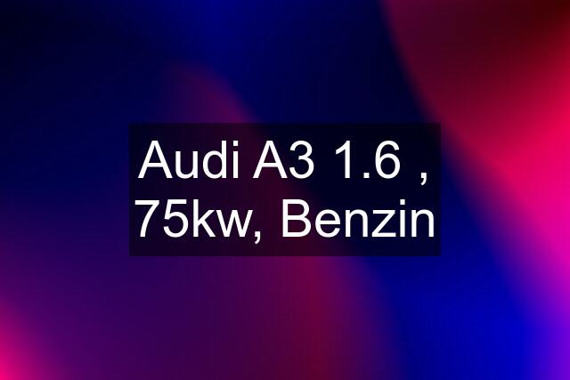 Audi A3 1.6 , 75kw, Benzin