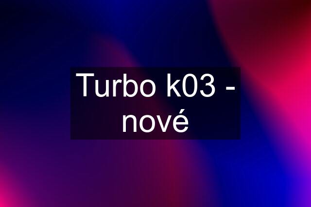 Turbo k03 - nové