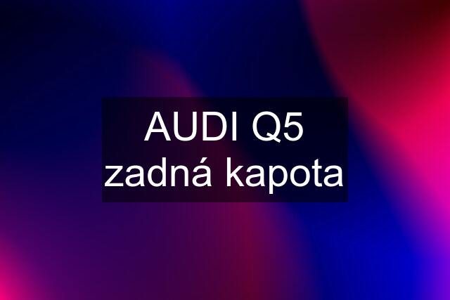 AUDI Q5 zadná kapota