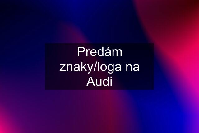 Predám znaky/loga na Audi