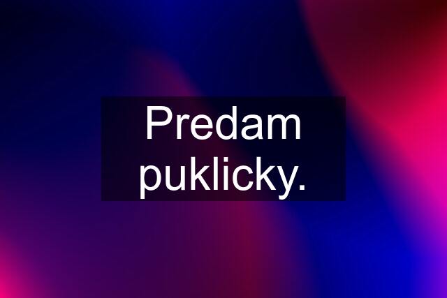 Predam puklicky.