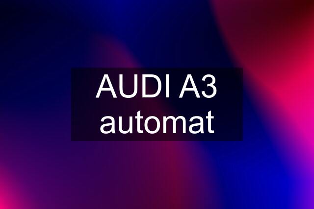 AUDI A3 automat