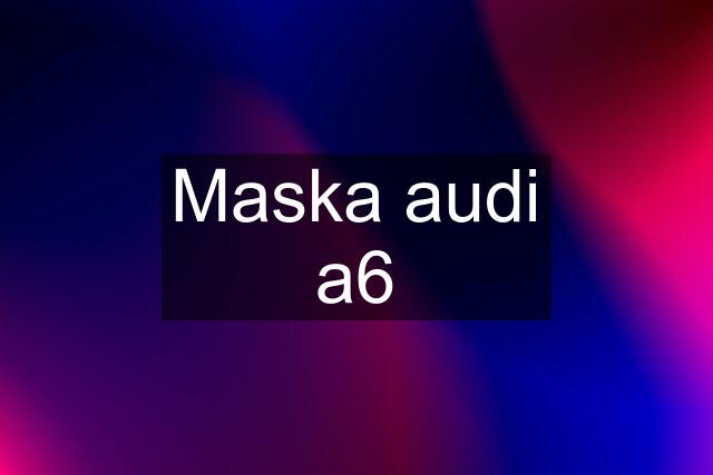 Maska audi a6