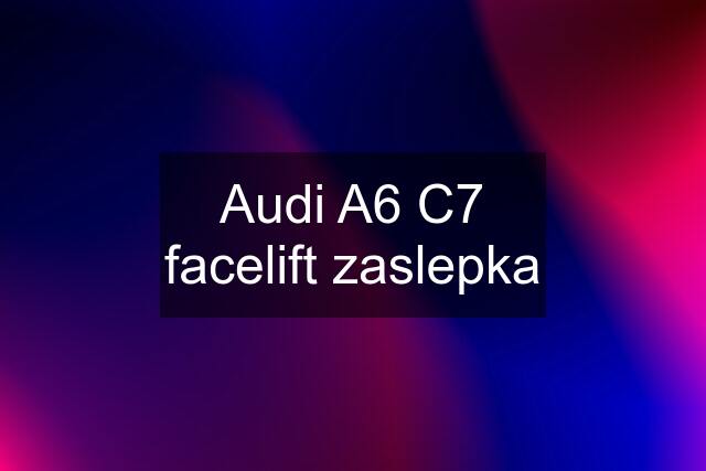 Audi A6 C7 facelift zaslepka