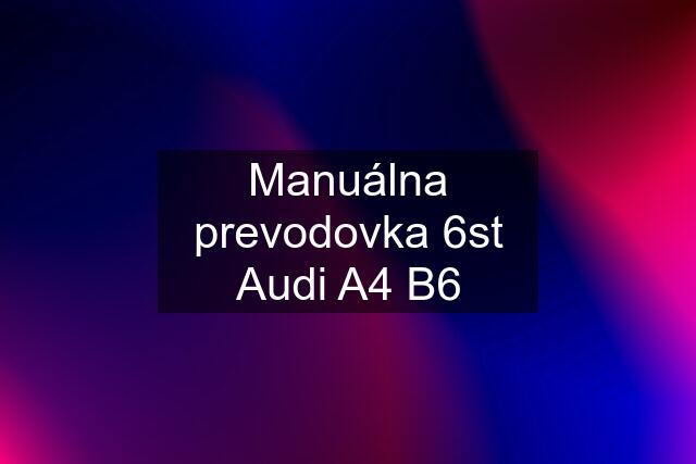 Manuálna prevodovka 6st Audi A4 B6