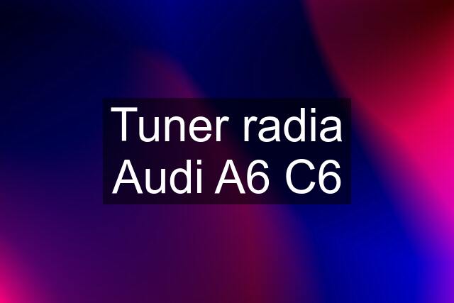 Tuner radia Audi A6 C6