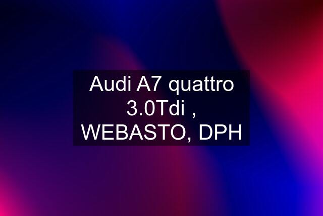 Audi A7 quattro 3.0Tdi , WEBASTO, DPH