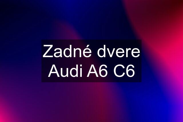 Zadné dvere Audi A6 C6