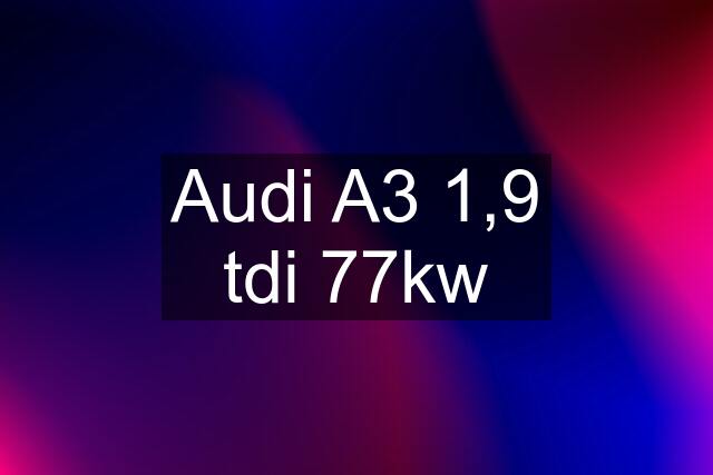 Audi A3 1,9 tdi 77kw