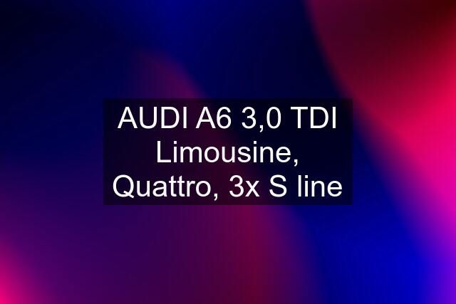 AUDI A6 3,0 TDI Limousine, Quattro, 3x S line