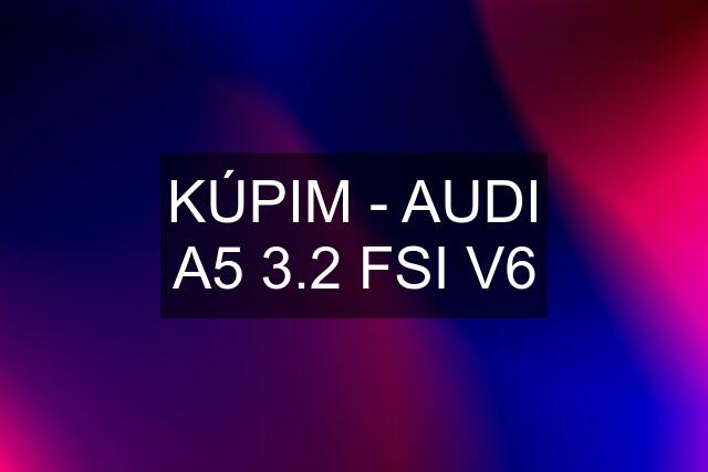 KÚPIM - AUDI A5 3.2 FSI V6