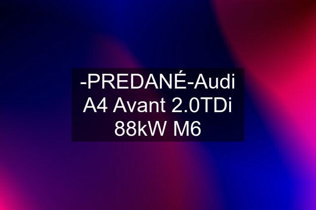 -PREDANÉ-Audi A4 Avant 2.0TDi 88kW M6