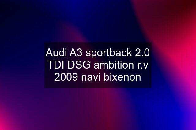 Audi A3 sportback 2.0 TDI DSG ambition r.v 2009 navi bixenon