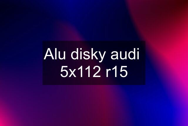 Alu disky audi  5x112 r15