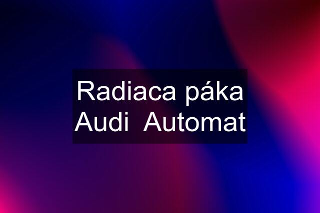 Radiaca páka Audi  Automat